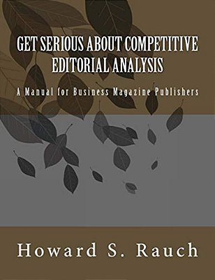 Get Serious About Competitive Editorial Analysis: A Manual For Business Magazine Publishers-..