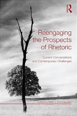 Reengaging The Prospects Of Rhetoric: Current Conversations And Contemporary Challenges-..