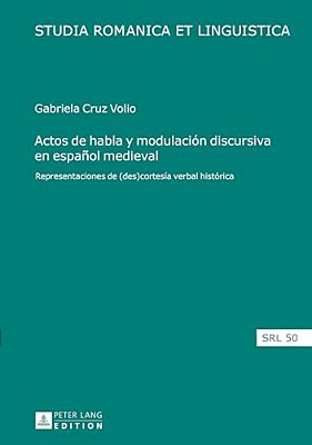 Actos De Habla Y Modulación Discursiva En Español Medieval: Representaciones De (Des)cortesía Verbal Histórica-..