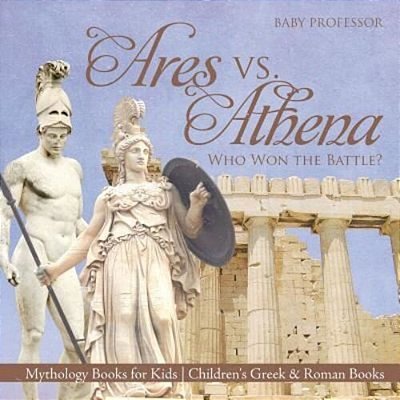 Ares Vs. Athena: Who Won The Battle? Mythology Books For Kids Children's Greek & Roman Books-..