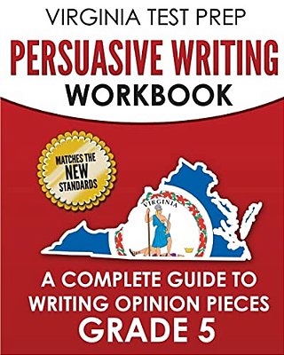 Virginia Test Prep Persuasive Writing Workbook Grade 5: A Complete Guide To Writing Opinion Pieces-..