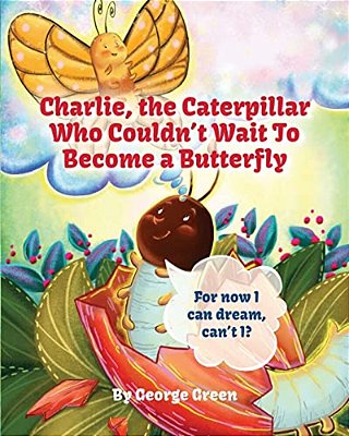 Charlie, The Caterpillar Who Couldn't Wait To Become A Butterfly-..