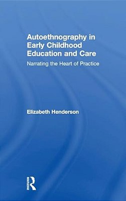 Autoethnography In Early Childhood Education And Care: Narrating The Heart Of Practice-..