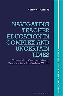 Navigating Teacher Education In Complex And Uncertain Times: Connecting Communities Of Practice In A Borderless World-..