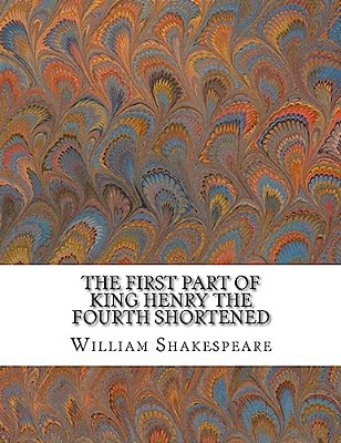 The First Part Of King Henry The Fourth Shortened: Shakespeare Edited For Length-..