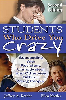 Students Who Drive You Crazy: Succeeding With Resistant, Unmotivated, And Otherwise Difficult Young People-..