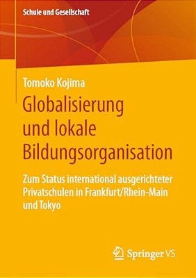 Globalisierung Und Lokale Bildungsorganisation: Zum Status International Ausgerichteter Privatschulen In Frankfurt/Rhein-Main Und Tokyo-..