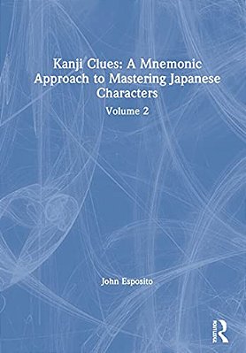 Kanji Clues: A Mnemonic Approach To Mastering Japanese Characters: Volume 2-..