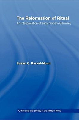 The Reformation Of Ritual: An Interpretation Of Early Modern Germany-..