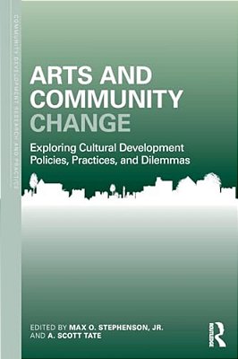 Arts And Community Change: Exploring Cultural Development Policies, Practices And Dilemmas-..