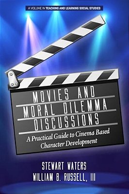 Movies And Moral Dilemma Discussions: A Practical Guide To Cinema Based Character Development-..