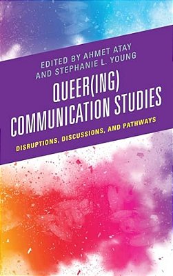 Queer(ing) Communication Studies: Disruptions, Discussions, And Pathways-..