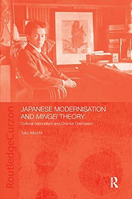 Japanese Modernisation And Mingei Theory: Cultural Nationalism And Oriental Orientalism-..