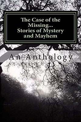 The Case Of The Missing...: Stories Of Mystery And Mayhem-..