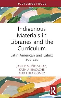 Indigenous Materials In Libraries And The Curriculum: Latin American And Latinx Sources-..