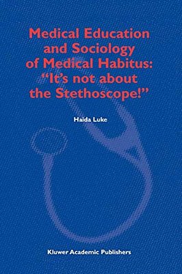 Medical Education And Sociology Of Medical Habitus: "It's Not About The Stethoscope!"-..