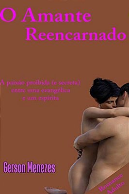 O Amante Reencarnado: A Paixão Proibida (E Secreta) Entre Uma Evangélica E Um Espírita-..