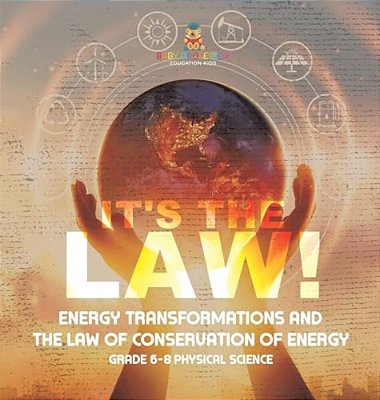 It's The Law! Energy Transformations And The Law Of Conservation Of Energy Grade 6-8 Physical Science-..