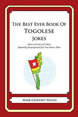 The Best Ever Book Of Togolese Jokes: Lots And Lots Of Jokes Specially Repurposed For You-Know-who-..
