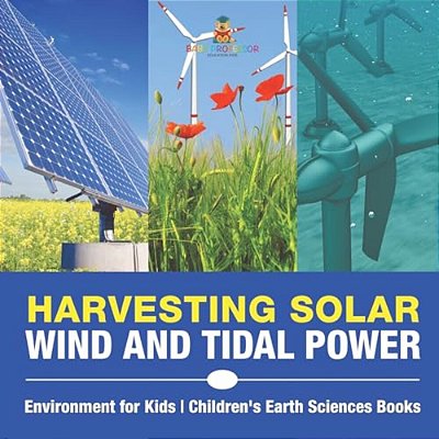 Harvesting Solar, Wind And Tidal Power - Environment For Kids Children's Earth Sciences Books-..
