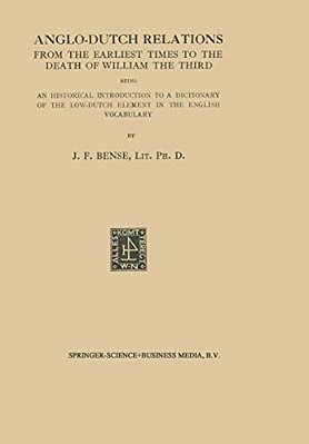 Anglo-Dutch Relations From The Earliest Times To The Death Of William The Third: Being An Historical Introduction To A Dictionary Of The Low-Dutch Ele-..