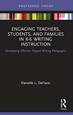 Engaging Teachers, Students, And Families In K-6 Writing Instruction: Developing Effective Flipped Writing Pedagogies-..