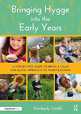 Bringing Hygge Into The Early Years: A Step-By-step Guide To Bring A Calm And Slow Approach To Your Teaching-..