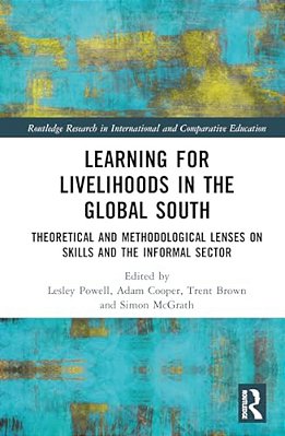 Learning For Livelihoods In The Global South: Theoretical And Methodological Lenses On Skills And The Informal Sector-..