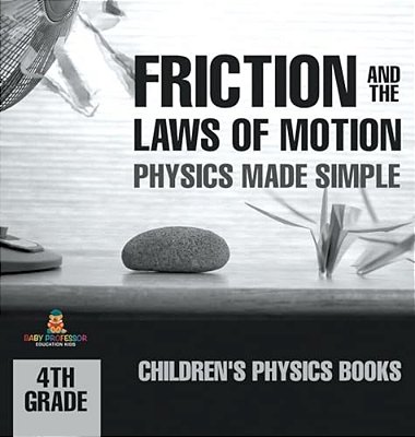 Friction And The Laws Of Motion - Physics Made Simple - 4Th Grade Children's Physics Books-..