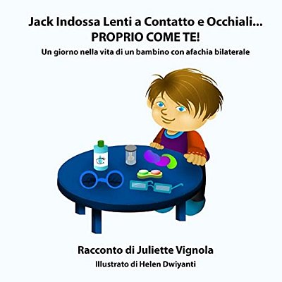 Jack Indossa Lenti A Contatto E Occhiali... Proprio Come Te!: Un Giorno Nella Vita Di Un Bambino Con Afachia Bilaterale-..