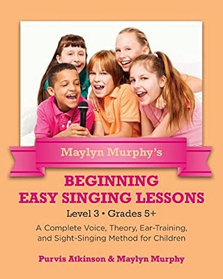 Maylyn Murphy's Beginning Easy Singing Lessons Level 3 Grades 5+: A Complete Voice, Theory, Ear-Training, And Sight-Singing Method For Children-..