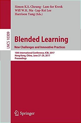 Blended Learning. New Challenges And Innovative Practices: 10Th International Conference, Icbl 2017, Hong Kong, China, June 27-29, 2017, Proceedings-..