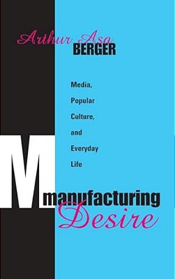 Manufacturing Desire: Media, Popular Culture, And Everyday Life-..