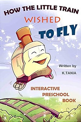 How The Little Train Wished To Fly: Engaging Rhyming Story And Preschool Learning Book That Teaches Kids Principles Of Logic And Reasoning, And Helps-..