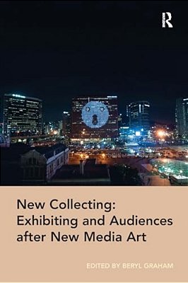 New Collecting: Exhibiting And Audiences After New Media Art-..
