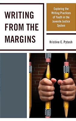 Writing From The Margins: Exploring The Writing Practices Of Youth In The Juvenile Justice System-..