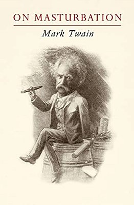 Mark Twain On Masturbation: "Some Thoughts On The Science Of Onanism"-..