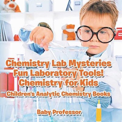 Chemistry Lab Mysteries, Fun Laboratory Tools! Chemistry For Kids - Children's Analytic Chemistry Books-..