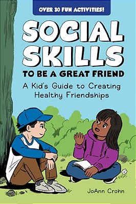 Social Skills To Be A Great Friend: A Kid's Guide To Creating Healthy Friendships-..