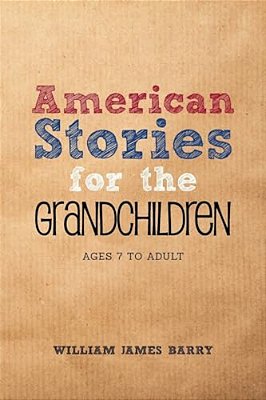 American Stories For The Grandchildren: Ages 7 To Adult-..