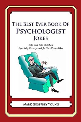 The Best Ever Book Of Psychologist Jokes: Lots And Lots Of Jokes Specially Repurposed For You-Know-who-..
