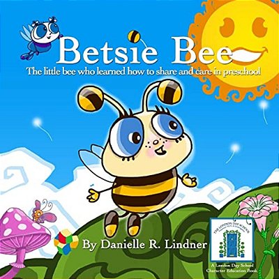 Betsie Bee: The Little Bee Who Learned How To Share-..