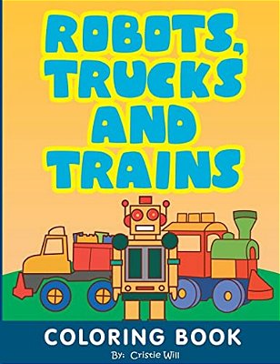 Robots, Trucks And Trains: Coloring Book-..