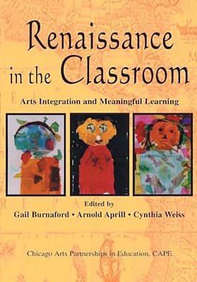 Renaissance In The Classroom: Arts Integration And Meaningful Learning-..