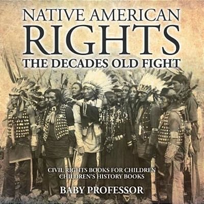 Native American Rights: The Decades Old Fight - Civil Rights Books For Children Children's History Books-..
