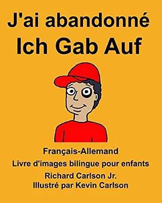 Français-Allemand J'Ai Abandonné/Ich Gab Auf Livre D'Images Bilingue Pour Enfants-..