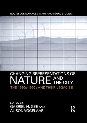 Changing Representations Of Nature And The City: The 1960S-1970s And Their Legacies-..