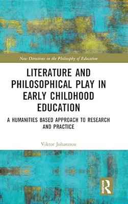 Literature And Philosophical Play In Early Childhood Education: A Humanities Based Approach To Research And Practice-..