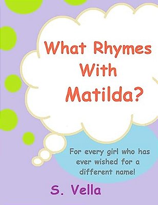 What Rhymes With Matilda?: (For Every Girl Who's Ever Wished She Had A Different Name.)-..