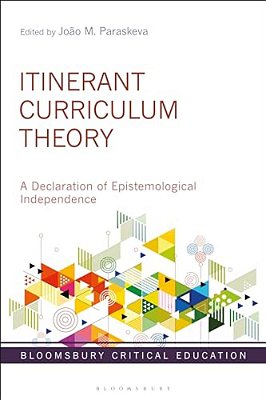 Itinerant Curriculum Theory: A Declaration Of Epistemological Independence-..
